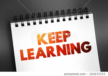 Keep Learning - you are never too old or young to try or learn something new, text concept on notepad 102672553