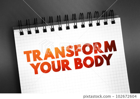 Transform Your Body text quote on notepad, concept background Transform Your Body text quote on notepad, concept background 102672604
