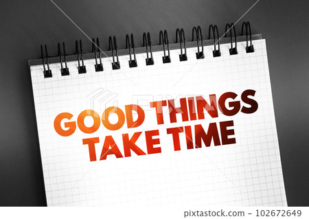 Good Things Take Time text quote on notepad, concept background Good Things Take Time text quote on notepad, concept background 102672649