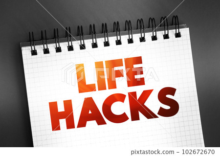 Life Hacks - skill, or novelty method that increases productivity and efficiency, in all walks of life, text concept on notepad 102672670