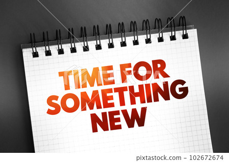 Time For Something New text on notepad, concept background Time For Something New text on notepad, concept background 102672674