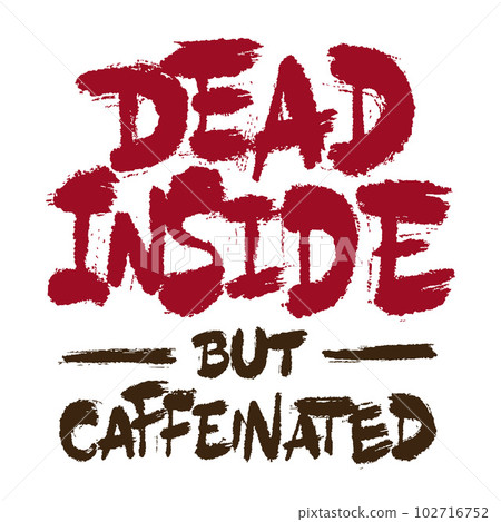 Dead Inside But Caffeinated 102716752