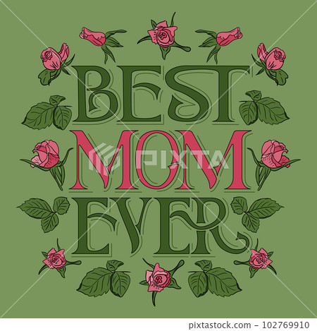Elegant serif lettering Best Mom Ever with roses 102769910