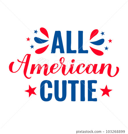 All American Cutie lettering. Fourth of July quote. USA Patriotic design. Vector template for typography poster, banner, round sign, greeting card, shirt, etc All American Cutie lettering. Fourth of July quote. USA Patriotic design. Vector template for typography poster, banner, round sign, greeting card, shirt, etc 103268899