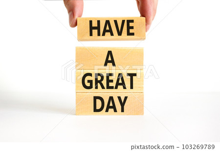 Have a great day symbol. Concept words Have a great day on wooden blocks. Beautiful white table white background. Businessman hand. Business, psychological Have a great day concept. Copy space. 103269789