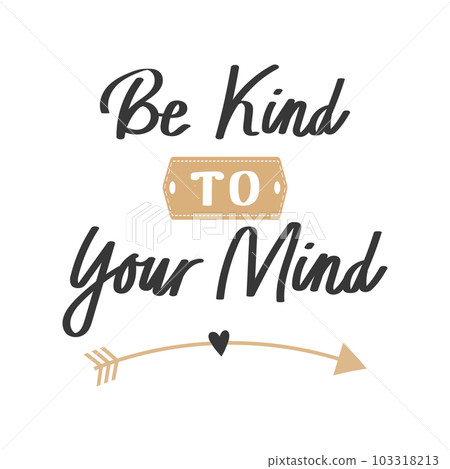 Be kind to your mind. Mental health. Lettering. Calligraphic handwritten inscription, quote, phrase. Banner, print, postcard, poster, typographic design. Be kind to your mind. Mental health. Lettering. Calligraphic handwritten inscription, quote, phrase. Banner, print, postcard, poster, typographic design. 103318213