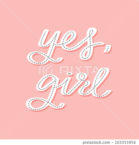 Feministic quote. Yes, girl. Hand drawn lettering card. Calligraphic inscription, quote, phrase. Greeting card, poster, typographic design. Vector 103353958