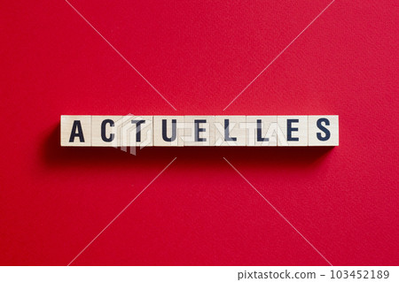 Actuelles - word concept on cubes, text, letters Actuelles - word concept on cubes, text, letters 103452189