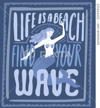 Summer print for clothing, t shirt, apparel. Mermaid illustration, inspirational quote life is a beach, find your wave. Vector deep blue design Summer print for clothing, t shirt, apparel. Mermaid illustration, inspirational quote life is a beach, find your wave. Vector deep blue design 103459125