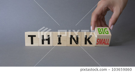 Think Big vs Small symbol. Businessman Hand turns cubes and changes words Think Small to Think Big. Beautiful grey background. Business and Think concept. Copy space Think Big vs Small symbol. Businessman Hand turns cubes and changes words Think Small to Think Big. Beautiful grey background. Business and Think concept. Copy space 103659860