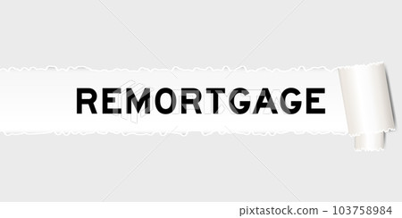 Ripped gray paper background that have word remortgage under torn part Ripped gray paper background that have word remortgage under torn part 103758984
