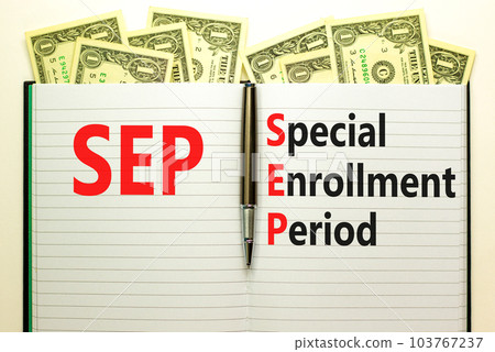 SEP symbol. Concept words SEP Special enrollment period on beautiful white note. Dollar bills. Beautiful white table white background. Medical and SEP Special enrollment period concept. Copy space. 103767237