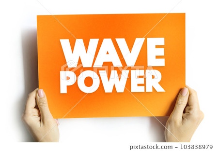 Wave Power is the capture of energy of wind waves to do electricity generation, water desalination, or pumping water, text concept on card for presentations and reports Wave Power is the capture of energy of wind waves to do electricity generation, water desalination, or pumping water, text concept on card for presentations and reports 103838979