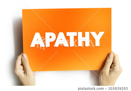 Apathy is a lack of feeling, emotion, interest, or concern about something, text concept on card for presentations and reports Apathy is a lack of feeling, emotion, interest, or concern about something, text concept on card for presentations and reports 103839203