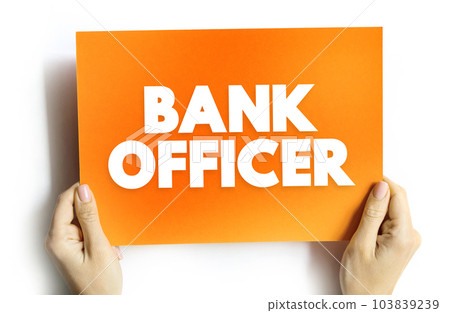 Bank Officer is an employee of a bank endowed with the legal capacity to agree to and sign documents on behalf of the institution, text concept on card Bank Officer is an employee of a bank endowed with the legal capacity to agree to and sign documents on behalf of the institution, text concept on card 103839239