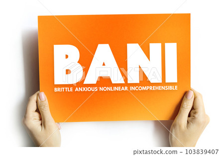 BANI - Brittle Anxious Nonlinear Incomprehensible acronym, encompasses instability and chaotic, surprising, and disorienting situations, text concept on card BANI - Brittle Anxious Nonlinear Incomprehensible acronym, encompasses instability and chaotic, surprising, and disorienting situations, text concept on card 103839407