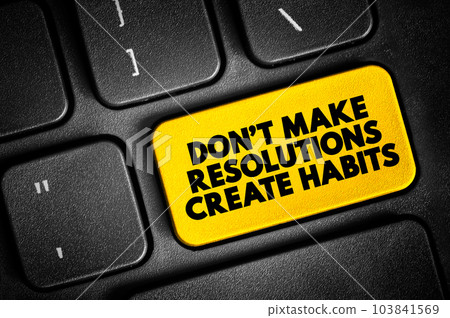 Don't Make Resolutions Create Habits text button on keyboard, concept background 103841569