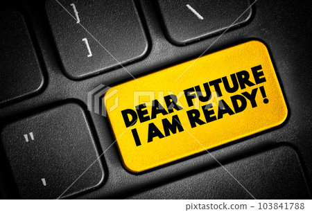 Dear Future I Am Ready text quote on keyboard, concept background Dear Future I Am Ready text quote on keyboard, concept background 103841788