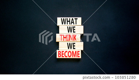 We become or think symbol. Concept word What we think We become on wooden block. Beautiful black table black background. Business we become or think concept. Copy space. We become or think symbol. Concept word What we think We become on wooden block. Beautiful black table black background. Business we become or think concept. Copy space. 103851280