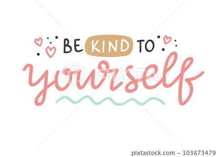 Be kind to yourself. Inspirational positive quote, mental health vector hand drawn calligraphy, card template Be kind to yourself. Inspirational positive quote, mental health vector hand drawn calligraphy, card template 103873479