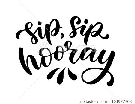 SIP SIP HOORAY. Celebration toast quote Cheers. Pun quote Hip hip hooray Vector illustration SIP SIP HOORAY. Celebration toast quote Cheers. Pun quote Hip hip hooray Vector illustration 103977708