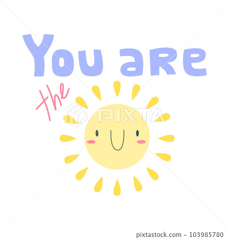 Bright childish lettering you are the sun with smiling sun with red cheeks, colorful print Bright childish lettering you are the sun with smiling sun with red cheeks, colorful print 103985780