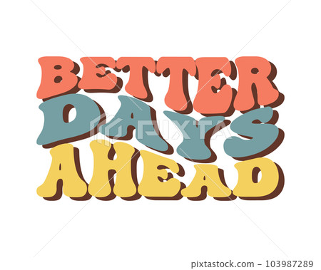 Groovy lettering Better days ahead. Retro slogan. Trendy groovy print design for posters, cards, tshirts. Vector Groovy lettering Better days ahead. Retro slogan. Trendy groovy print design for posters, cards, tshirts. Vector 103987289