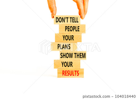 Plan or result symbol. Concept words Do not tell people your plans show them your results on wooden block. Beautiful white table white background. Business plan or result concept. Copy space. Plan or result symbol. Concept words Do not tell people your plans show them your results on wooden block. Beautiful white table white background. Business plan or result concept. Copy space. 104018440
