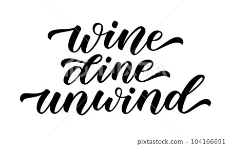 WINE DINE UNWIND. Motivation quote. Calligraphy black text about wine. Vector illustration WINE DINE UNWIND. Motivation quote. Calligraphy black text about wine. Vector illustration 104166691