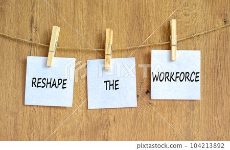 Reshape the workforce and support symbol. Concept words Reshape the workforce on white paper on clothespins. Beautiful wooden background. Business and reshape the workforce quote concept. Copy space Reshape the workforce and support symbol. Concept words Reshape the workforce on white paper on clothespins. Beautiful wooden background. Business and reshape the workforce quote concept. Copy space 104213892