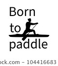 Canoeing sportsman silhouette with Born to paddle typography design.  104416683