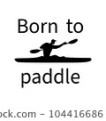 Kayaking man silhouette with Born to paddle typography design.  104416686