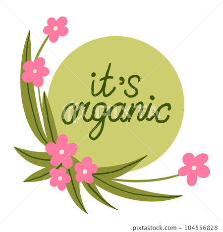 Hand drawn illustration of organic green label sticker with green leavespink flowers. Nature ecological environmental sign element, lime leaf branch, hand lettering words, farm market food. Hand drawn illustration of organic green label sticker with green leavespink flowers. Nature ecological environmental sign element, lime leaf branch, hand lettering words, farm market food. 104556828