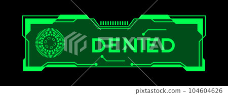 Green color of futuristic hud banner that have word denied on user interface screen on black background Green color of futuristic hud banner that have word denied on user interface screen on black background 104604626