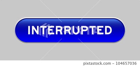 Blue color capsule shape button with word interrupted on gray background 104657036