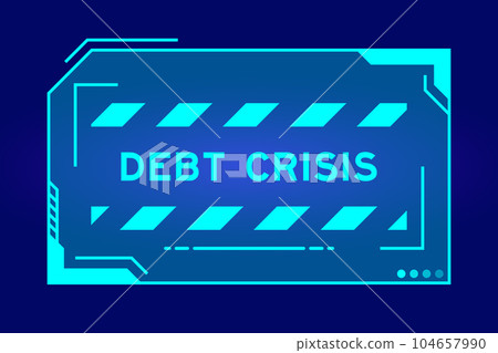 Futuristic hud banner that have word debt crisis on user interface screen on blue background Futuristic hud banner that have word debt crisis on user interface screen on blue background 104657990