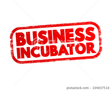 Business incubator - organization that helps startup companies and individual entrepreneurs to develop their businesses, text stamp concept Business incubator - organization that helps startup companies and individual entrepreneurs to develop their businesses, text stamp concept 104837518