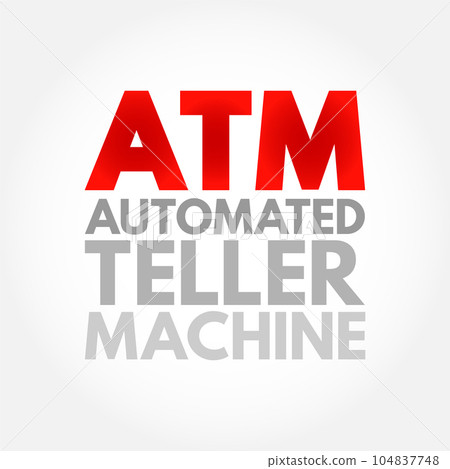 ATM Automated Teller Machine - electronic banking outlets that allow people to complete transactions without going into a bank, acronym text concept background ATM Automated Teller Machine - electronic banking outlets that allow people to complete transactions without going into a bank, acronym text concept background 104837748