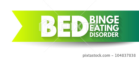 BED Binge Eating Disorder - severe, life-threatening, and treatable eating disorder, acronym text concept background BED Binge Eating Disorder - severe, life-threatening, and treatable eating disorder, acronym text concept background 104837838
