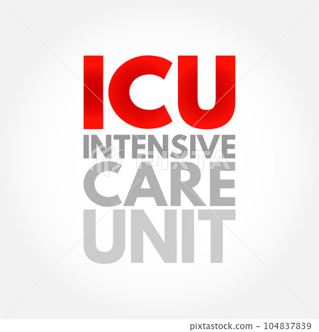 ICU Intensive Care Unit - special department of a hospital or health care facility that provides intensive care medicine, acronym text concept background ICU Intensive Care Unit - special department of a hospital or health care facility that provides intensive care medicine, acronym text concept background 104837839