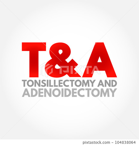 T and A - Tonsillectomy and Adenoidectomy acronym, concept background T and A - Tonsillectomy and Adenoidectomy acronym, concept background 104838064