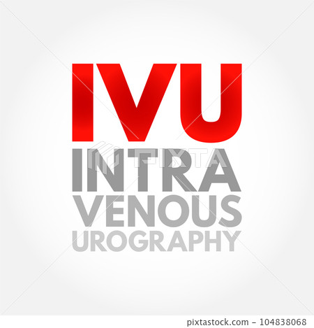 IVU intravenous urography - X-ray exam of your urinary tract, acronym text concept background IVU intravenous urography - X-ray exam of your urinary tract, acronym text concept background 104838068