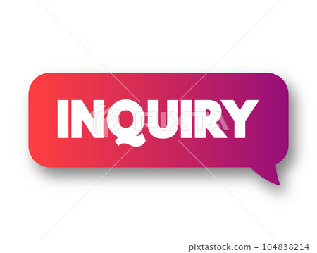 Inquiry - an act of asking for information, text concept message bubble 104838214