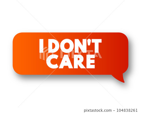 I don't care text message bubble, concept background I don't care text message bubble, concept background 104838261