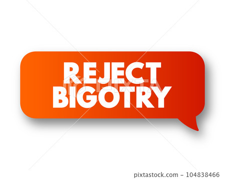 Reject Bigotry text message bubble, concept background Reject Bigotry text message bubble, concept background 104838466
