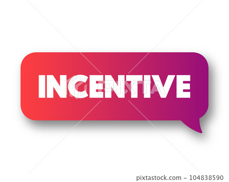 Incentive - thing that motivates or encourages someone to do something, text concept message bubble Incentive - thing that motivates or encourages someone to do something, text concept message bubble 104838590