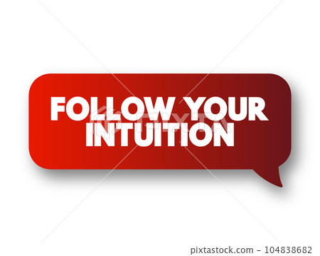 Follow Your Intuition - you do not have to put conscious thought into making a decision, text concept message bubble 104838682