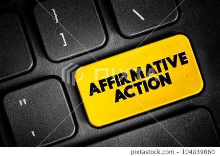 Affirmative Action - set of policies and practices within a government or organization seeking to include particular groups, text concept button on keyboard 104839060