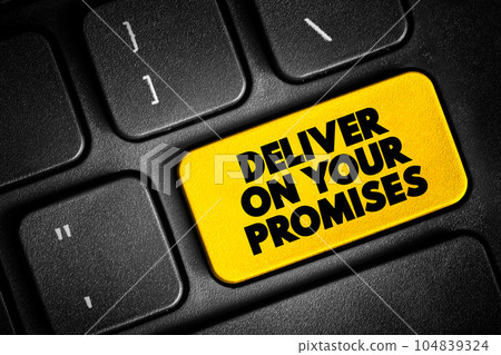 Deliver on your promises - doing what you say you are going to do when you say you are going to do it, text button on keyboard 104839324