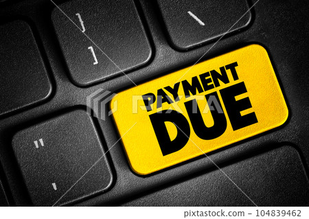 Payment Due - date on which a payment or invoice is scheduled to be received by the nominee, text concept button on keyboard Payment Due - date on which a payment or invoice is scheduled to be received by the nominee, text concept button on keyboard 104839462